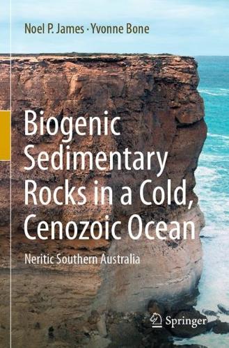 Biogenic Sedimentary Rocks in a Cold, Cenozoic Ocean: Neritic Southern Australia. 2021 ed.