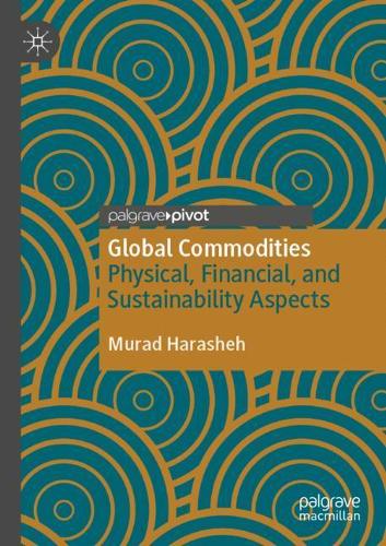 Global Commodities: Physical, Financial, and Sustainability Aspects. 2021 ed.