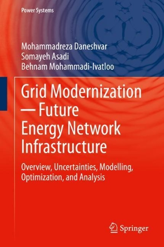 Grid Modernization ? Future Energy Network Infrastructure: Overview, Uncertainties, Modelling, Optimization, and Analysis. 2021 ed.
