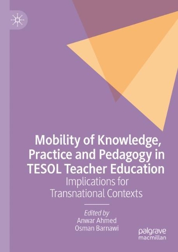Mobility of Knowledge, Practice and Pedagogy in TESOL Teacher Education: Implications for Transnational Contexts. 2021 ed.