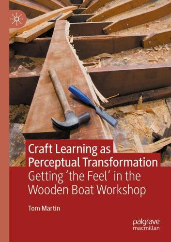 Craft Learning as Perceptual Transformation: Getting 'the Feel' in the Wooden Boat Workshop. 2021 ed.