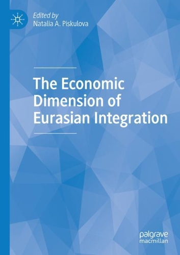 The Economic Dimension of Eurasian Integration. 1st ed. 2021