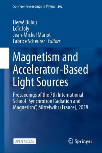 Magnetism and Accelerator-Based Light Sources: Proceedings of the 7th International School ''Synchrotron Radiation and Magnetism'', Mittelwihr (France), 2018. 2021 ed.