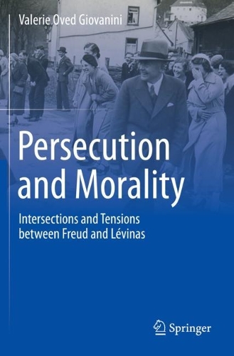 Persecution and Morality: Intersections and Tensions between Freud and Levinas. 2021 ed.