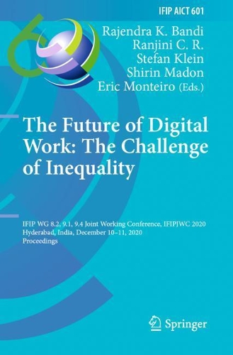 The Future of Digital Work: The Challenge of Inequality: IFIP WG 8.2, 9.1, 9.4 Joint Working Conference, IFIPJWC 2020, Hyderabad, India, December 10-11, 2020, Proceedings. 2020 ed.