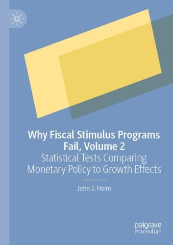 Why Fiscal Stimulus Programs Fail, Volume 2: Statistical Tests Comparing Monetary Policy to Growth Effects. 2021 ed.