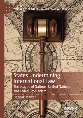 States Undermining International Law: The League of Nations, United Nations, and Failed Utopianism. 2021 ed.