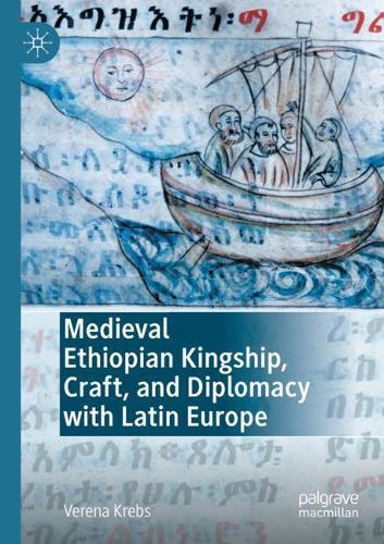 Medieval Ethiopian Kingship, Craft, and Diplomacy with Latin Europe.