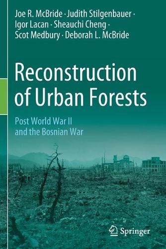 Reconstruction of Urban Forests: Post World War II and the Bosnian War. 2021 ed.