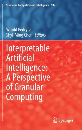 Interpretable Artificial Intelligence: A Perspective of Granular Computing. 2021 ed.