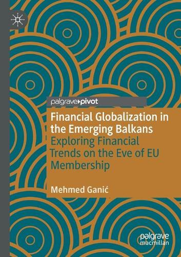 Financial Globalization in the Emerging Balkans: Exploring Financial Trends on the Eve of EU Membership. 2020 ed.