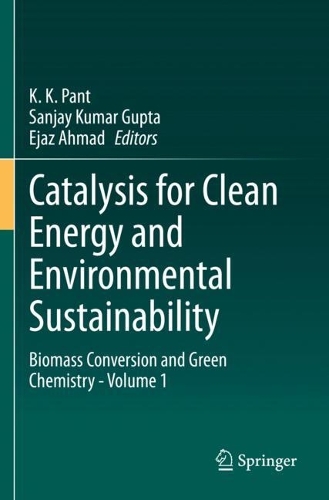 Catalysis for Clean Energy and Environmental Sustainability: Biomass Conversion and Green Chemistry - Volume 1. 2021 ed.
