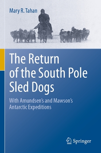 The Return of the South Pole Sled Dogs: With Amundsen's and Mawson's Antarctic Expeditions. 2021 ed.