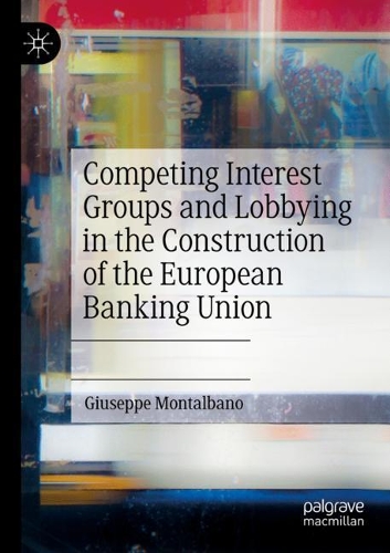 Competing Interest Groups and Lobbying in the Construction of the European Banking Union. 2021 ed.