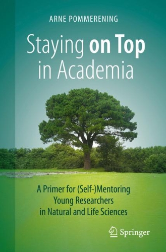 Staying on Top in Academia: A Primer for (Self-)Mentoring Young Researchers in Natural and Life Sciences. 1st ed. 2021