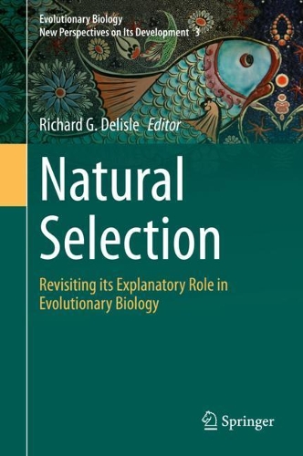Natural Selection: Revisiting its Explanatory Role in Evolutionary Biology. 2021 ed.