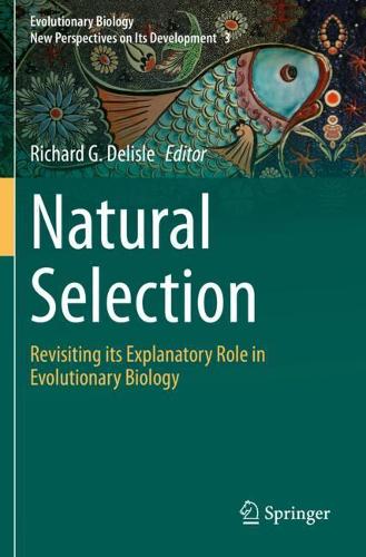 Natural Selection: Revisiting its Explanatory Role in Evolutionary Biology. 2021 ed.