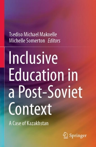 Inclusive Education in a Post-Soviet Context: A Case of Kazakhstan. 2021 ed.