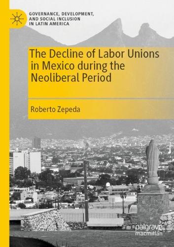 The Decline of Labor Unions in Mexico during the Neoliberal Period. 2021 ed.