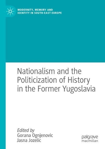 Nationalism and the Politicization of History in the Former Yugoslavia. 2021 ed.