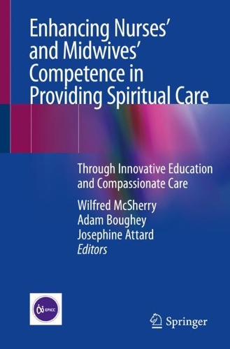 Enhancing Nurses' and Midwives' Competence in Providing Spiritual Care: Through Innovative Education and Compassionate Care. 1st ed. 2021