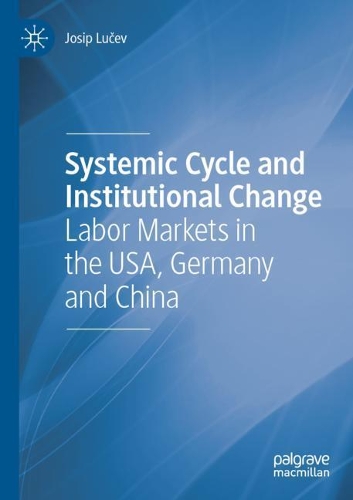Systemic Cycle and Institutional Change: Labor Markets in the USA, Germany and China. 2021 ed.