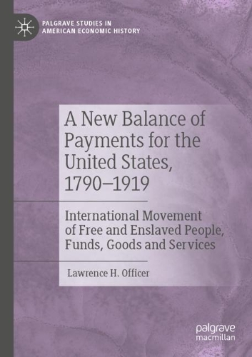 A New Balance of Payments for the United States, 1790-1919: International Movement of Free and Enslaved People, Funds, Goods and Services. 2021 ed.