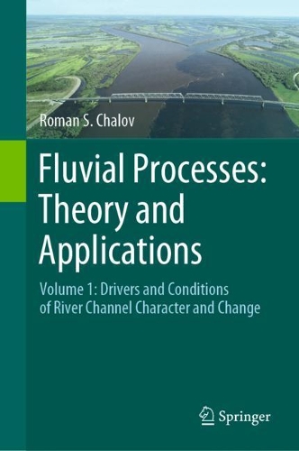 Fluvial Processes: Theory and Applications: Volume 1: Drivers and Conditions of River Channel Character and Change. 2021 ed.