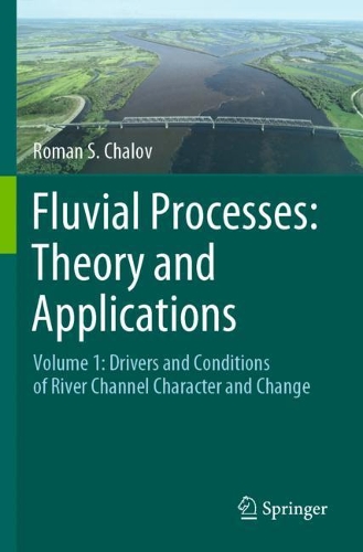Fluvial Processes: Theory and Applications: Volume 1: Drivers and Conditions of River Channel Character and Change. 2021 ed.