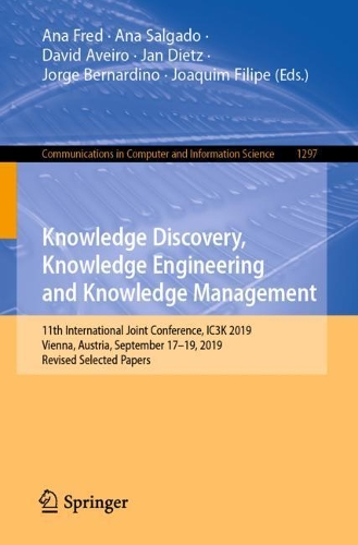 Knowledge Discovery, Knowledge Engineering and Knowledge Management: 11th International Joint Conference, IC3K 2019, Vienna, Austria, September 17-19, 2019, Revised Selected Papers. 1st ed. 2020
