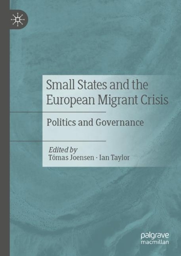 Small States and the European Migrant Crisis: Politics and Governance. 2021 ed.