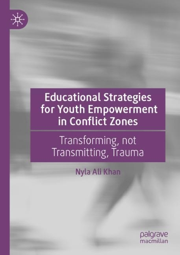 Educational Strategies for Youth Empowerment in Conflict Zones: Transforming, not Transmitting, Trauma. 2021 ed.