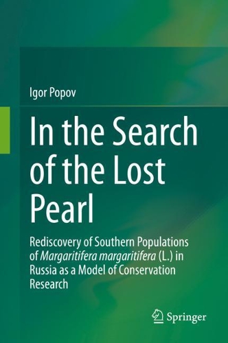 In the Search of the Lost Pearl: Rediscovery of Southern Populations of Margaritifera margaritifera (L.) in Russia as a Model of Conservation Research. 2021 ed.