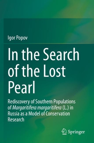 In the Search of the Lost Pearl: Rediscovery of Southern Populations of Margaritifera margaritifera (L.) in Russia as a Model of Conservation Research. 2021 ed.
