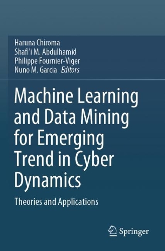 Machine Learning and Data Mining for Emerging Trend in Cyber Dynamics: Theories and Applications. 2021 ed.