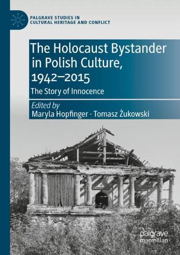 The Holocaust Bystander in Polish Culture, 1942-2015: The Story of Innocence. 2021 ed.