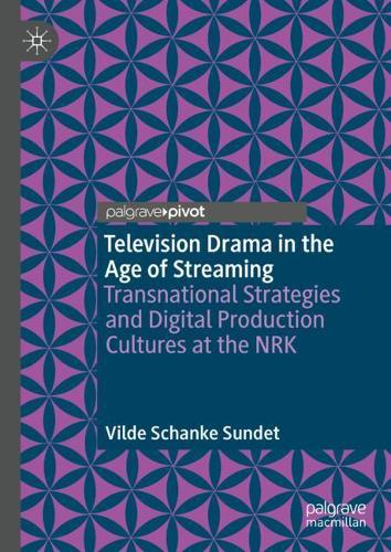 Television Drama in the Age of Streaming: Transnational Strategies and Digital Production Cultures at the NRK. 2021 ed.