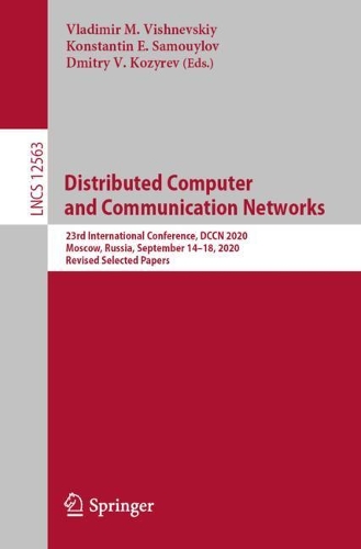 Distributed Computer and Communication Networks: 23rd International Conference, DCCN 2020, Moscow, Russia, September 14-18, 2020, Revised Selected Papers. 1st ed. 2020