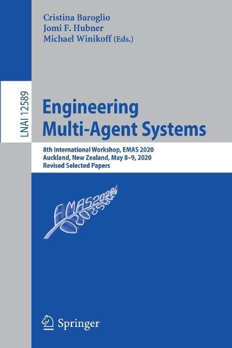 Engineering Multi-Agent Systems: 8th International Workshop, EMAS 2020, Auckland, New Zealand, May 8-9, 2020, Revised Selected Papers. 1st ed. 2020