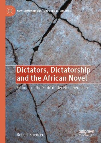 Dictators, Dictatorship and the African Novel: Fictions of the State under Neoliberalism. 2021 ed.