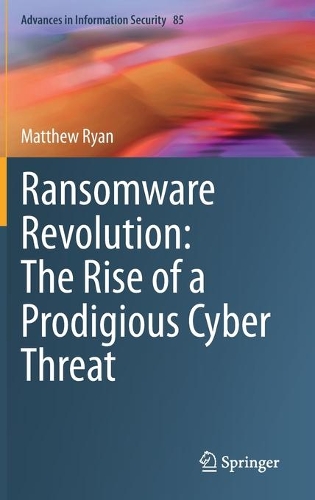 Ransomware Revolution: The Rise of a Prodigious Cyber Threat. 2021 ed.