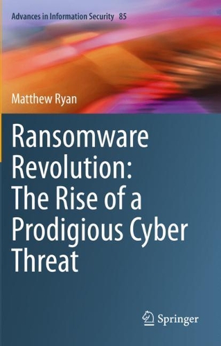 Ransomware Revolution: The Rise of a Prodigious Cyber Threat. 2021 ed.