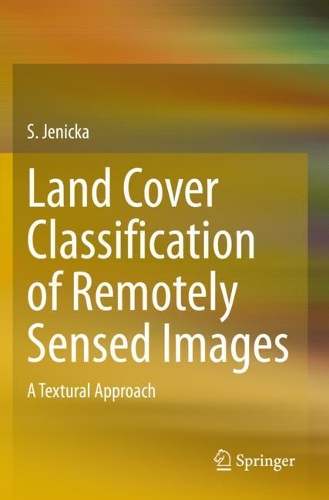 Land Cover Classification of Remotely Sensed Images: A Textural Approach. 2021 ed.