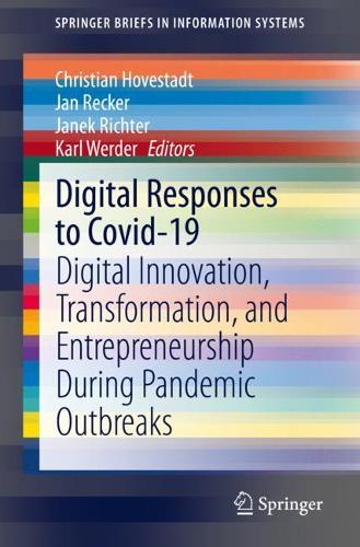 Digital Responses to Covid-19: Digital Innovation, Transformation, and Entrepreneurship During Pandemic Outbreaks. 1st ed. 2021