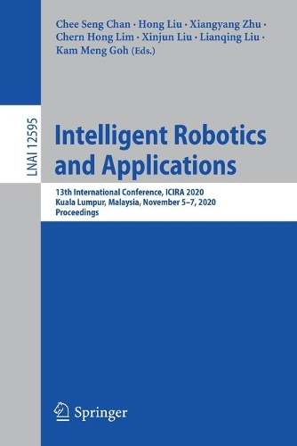 Intelligent Robotics and Applications: 13th International Conference, ICIRA 2020, Kuala Lumpur, Malaysia, November 5-7, 2020, Proceedings. 1st ed. 2020