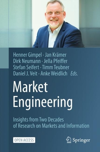 Market Engineering: Insights from Two Decades of Research on Markets and Information. 1st ed. 2021