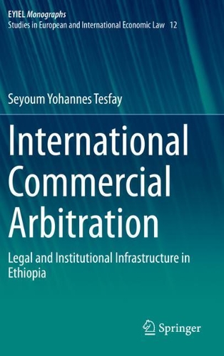International Commercial Arbitration: Legal and Institutional Infrastructure in Ethiopia. 2021 ed.