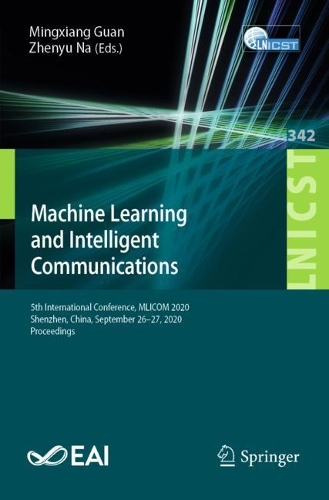 Machine Learning and Intelligent Communications: 5th International Conference, MLICOM 2020, Shenzhen, China, September 26-27, 2020, Proceedings. 1st ed. 2021