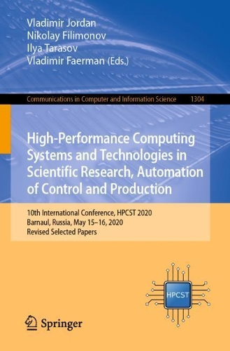 High-Performance Computing Systems and Technologies in Scientific Research, Automation of Control and Production: 10th International Conference, HPCST 2020, Barnaul, Russia, May 15-16, 2020, Revised Selected Papers. 1st ed. 2020