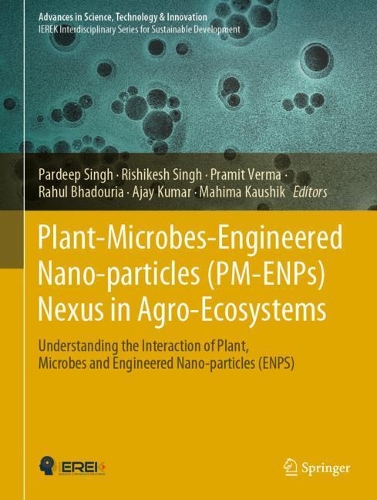 Plant-Microbes-Engineered Nano-particles (PM-ENPs) Nexus in Agro-Ecosystems: Understanding the Interaction of Plant, Microbes and Engineered Nano-particles (ENPS). 2021 ed.